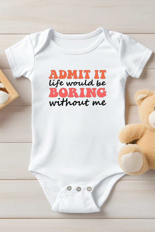 Life Would Be Boring Without Me Funny Baby Bodysuit