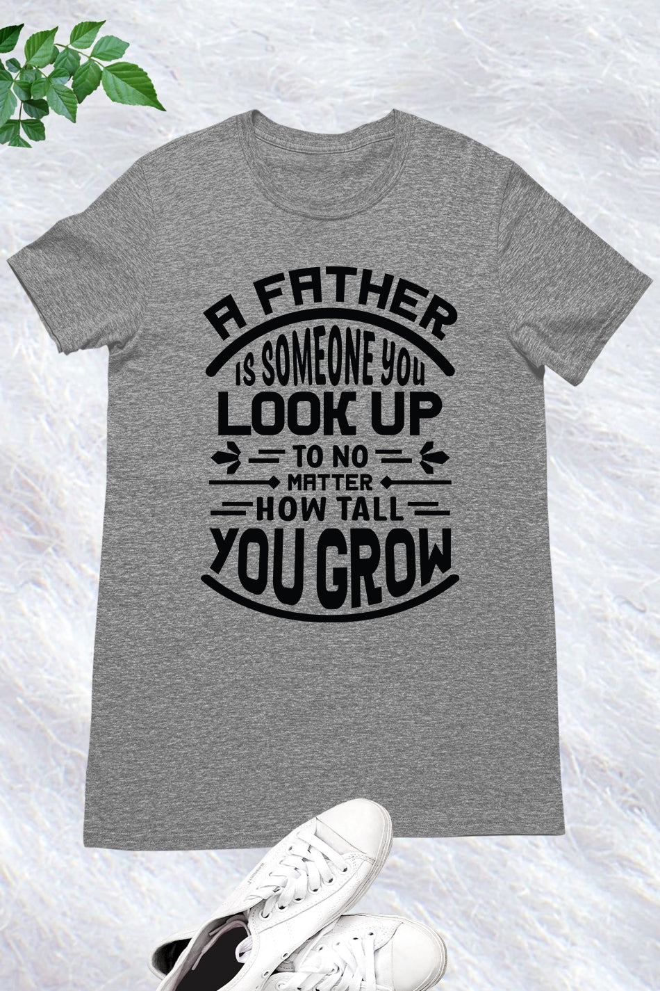 Fathers Day A father is someone you look up to no matter how Shirt