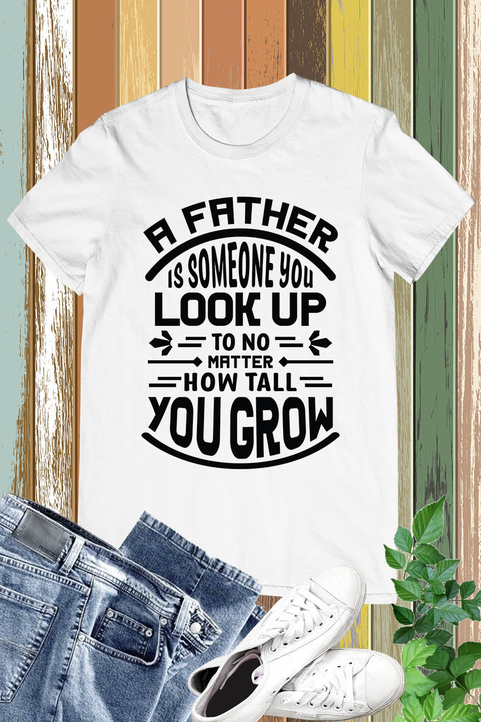 Fathers Day A father is someone you look up to no matter how Shirt