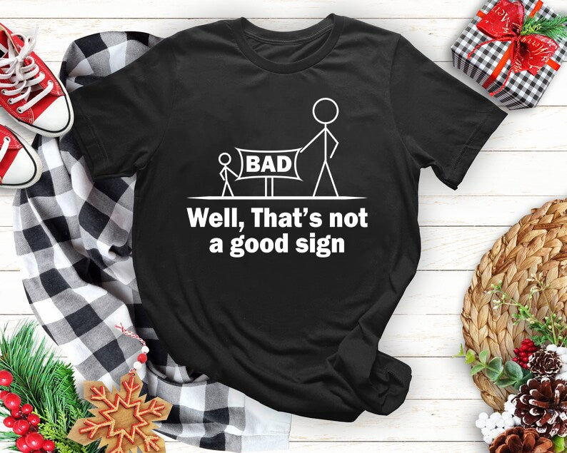 Well That's Not A Good Sign Dad Sarcastic Fathers Day Family T-Shirt