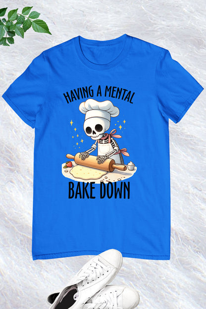 Having a Mental Bake Down Skeleton Shirt