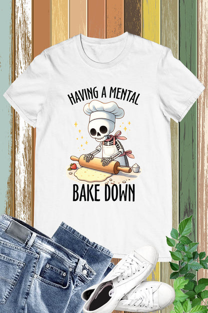 Having a Mental Bake Down Skeleton Shirt