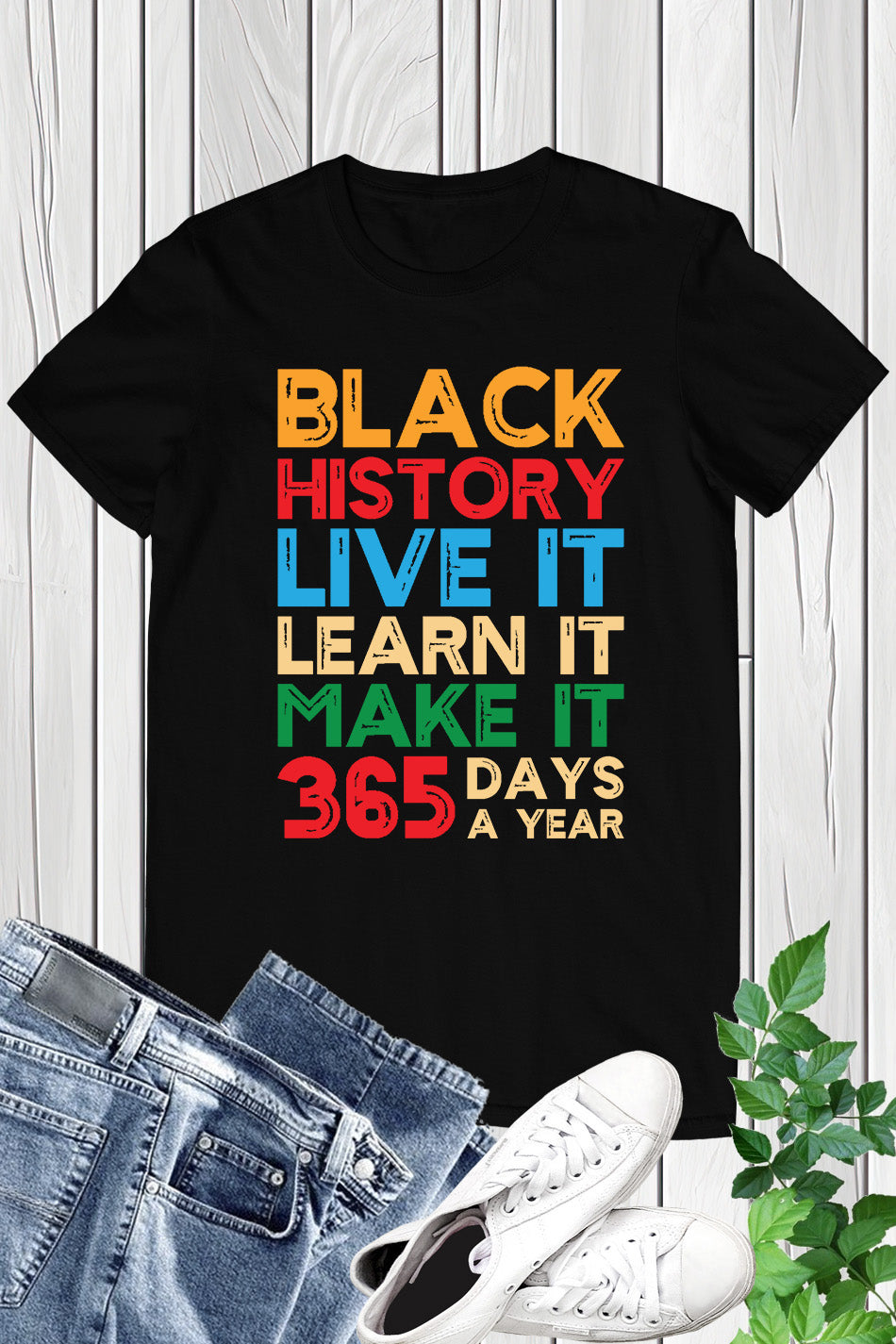 Black History Live it Learn It Make it 365 Days a Year Tees