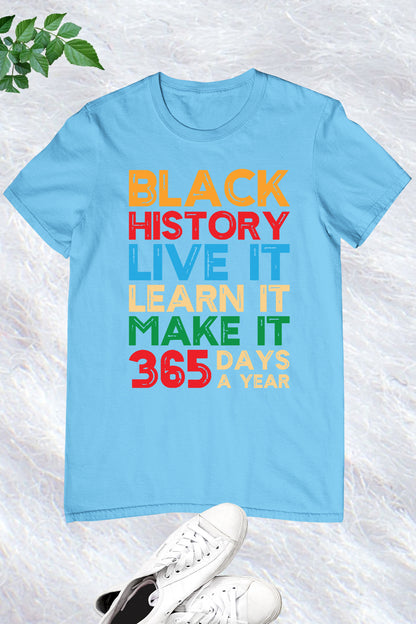 Black History Live it Learn It Make it 365 Days a Year Tees