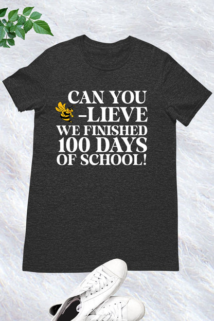 Can You Believe We Finished 100 Days of School T Shirt