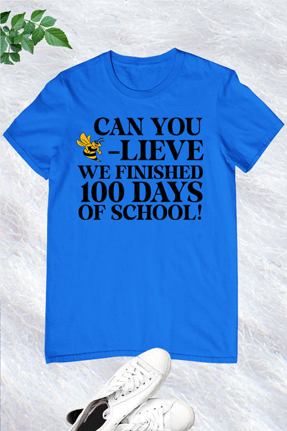 Can You Believe We Finished 100 Days of School T Shirt