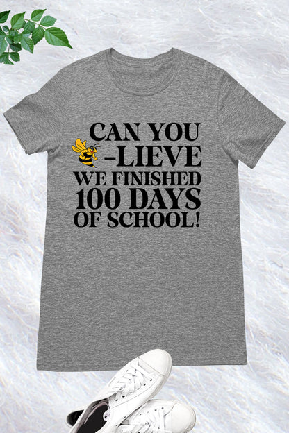 Can You Believe We Finished 100 Days of School T Shirt