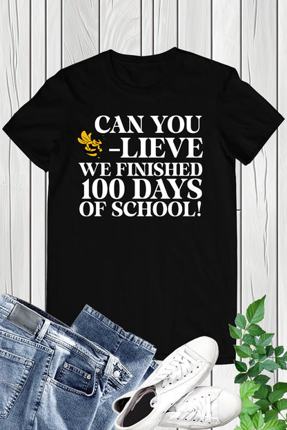 Can You Believe We Finished 100 Days of School T Shirt