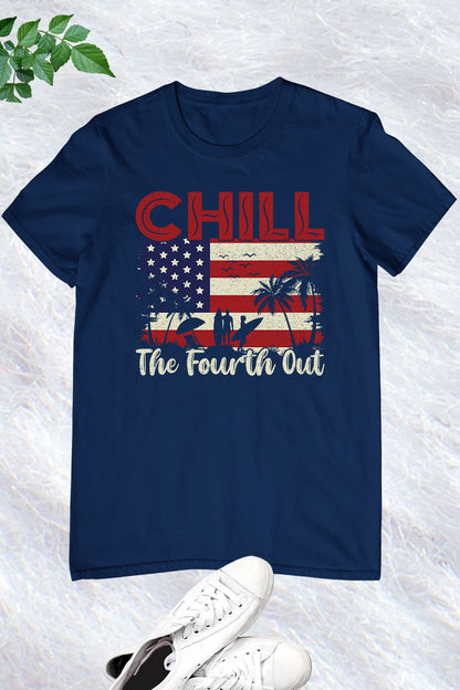 Chill The Fourth Out July Patriotic Shirt