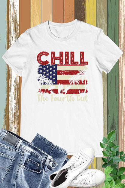 Chill The Fourth Out July Patriotic Shirt