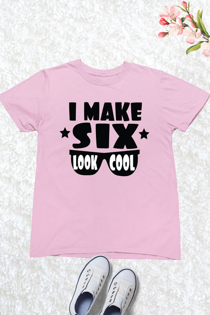 I Make Six Look Cool Birthday Shirt