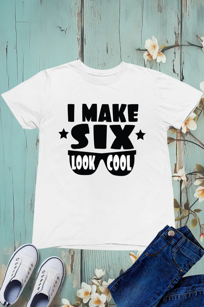 I Make Six Look Cool Birthday Shirt