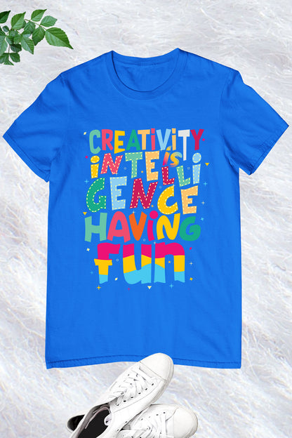 Creativity Is Intelligence Having Fun Teacher T-Shirt