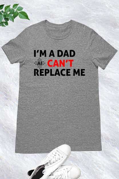 Im A Dad Ai Can't Replace Me Shirt Dad Tee