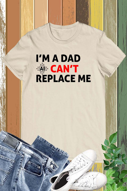 Im A Dad Ai Can't Replace Me Shirt Dad Tee