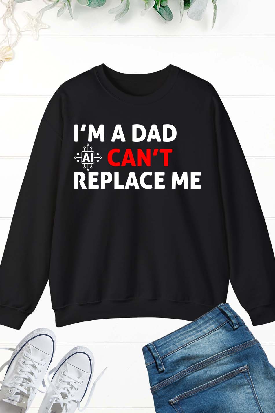 Im A Dad Ai Can't Replace Me Sweatshirt Dad Jumper