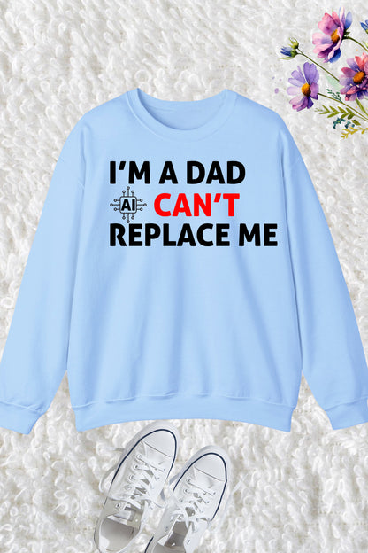 Im A Dad Ai Can't Replace Me Sweatshirt Dad Jumper