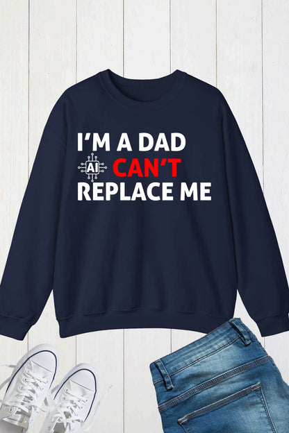 Im A Dad Ai Can't Replace Me Sweatshirt Dad Jumper