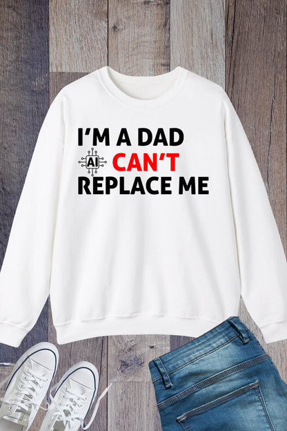 Im A Dad Ai Can't Replace Me Sweatshirt Dad Jumper