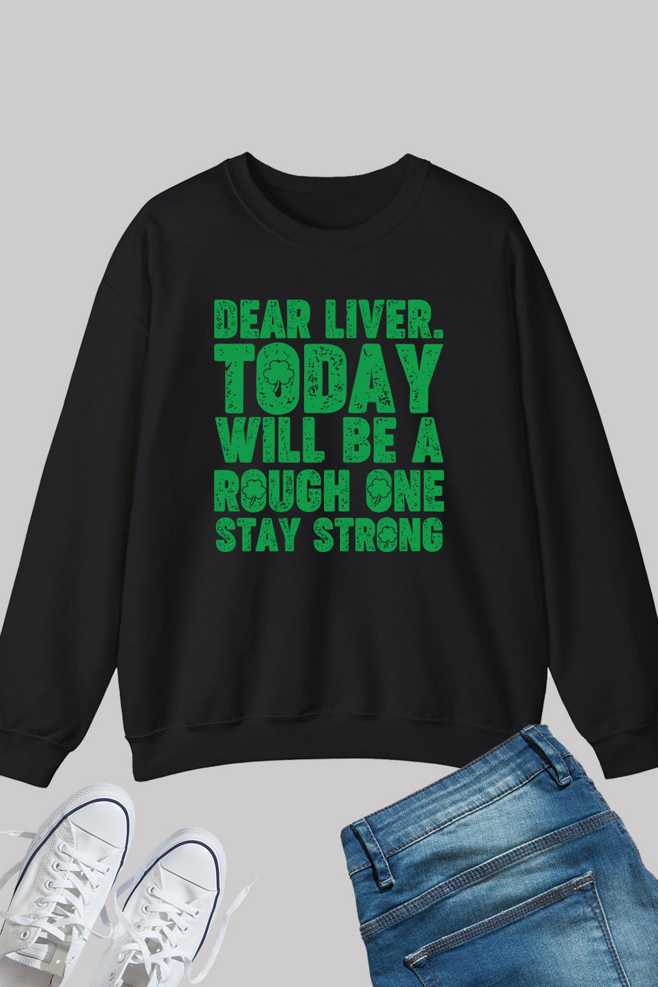 Dear Liver Today Will Be A Rough One Stay Strong Paddys Day Sweatshirts