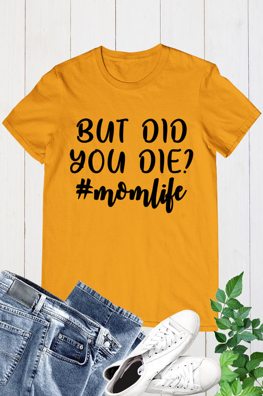 But Did You Die Mom life T Shirt