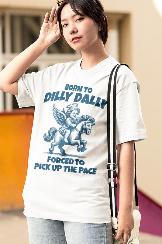 Born to Dilly Dally Forced to Pick Up The Pace Shirt