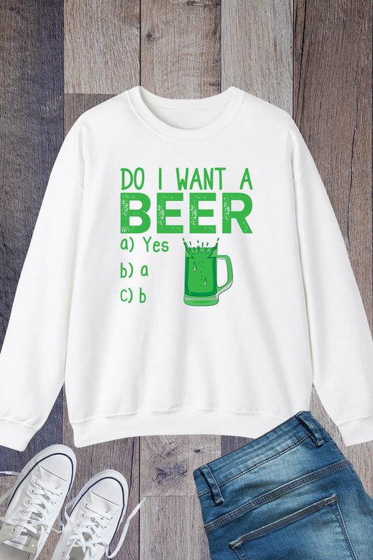 Do I Want A Beer Funny St Patricks Day Sweatshirt