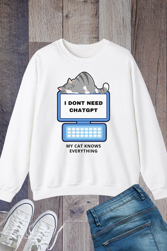 I Don't Need Chat GPT My Cat Knows Everything Sweatshirt