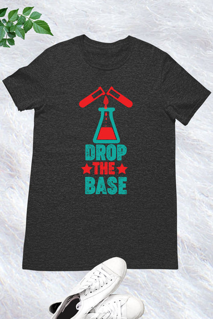 Drop The Base Chemistry Teacher Shirt