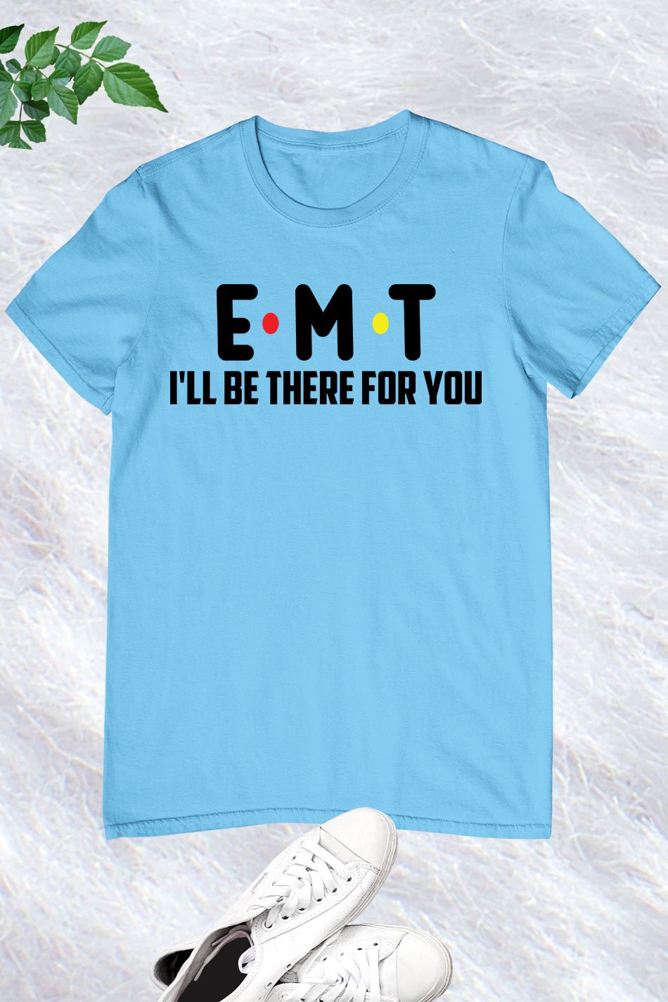 EMT I'll Be There for You Paramedic T Shirt