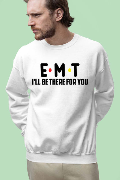 EMT I'll Be There for You Paramedic Sweatshirt