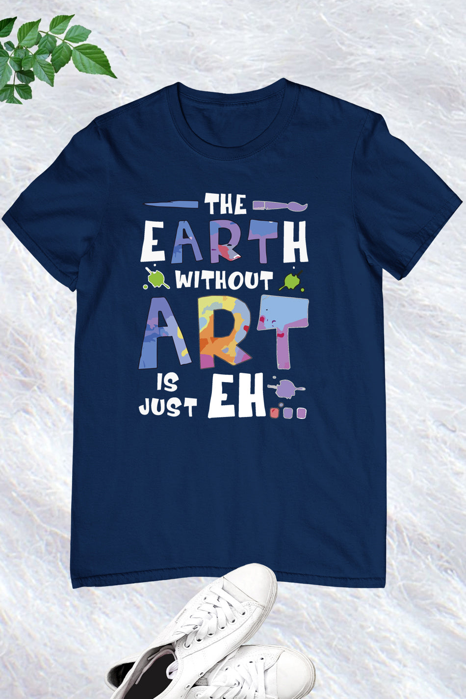 The Earth Without Art is Just a Eh Funny Shirt