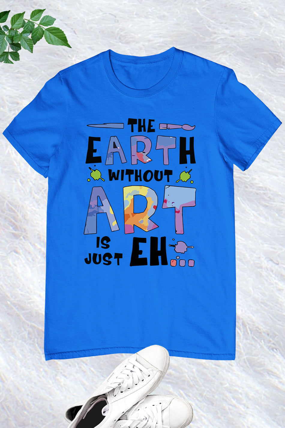 The Earth Without Art is Just a Eh Funny Shirt