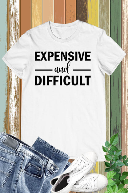 Expensive and Diffucult Funny Mom T Shirt