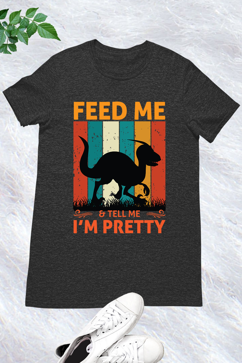 Feed me & tell me I'm Pretty Dinosaur Shirt