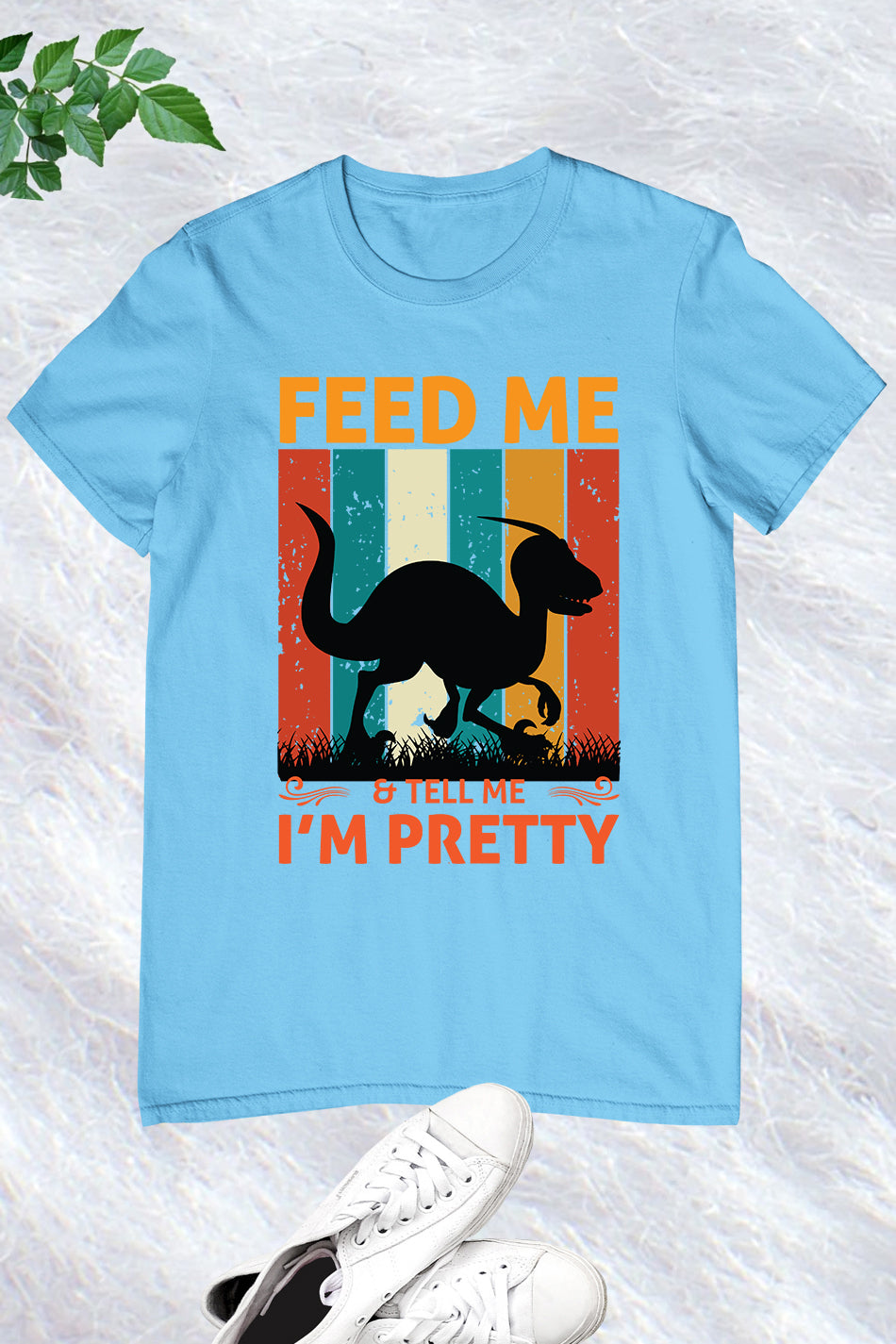 Feed me & tell me I'm Pretty Dinosaur Shirt