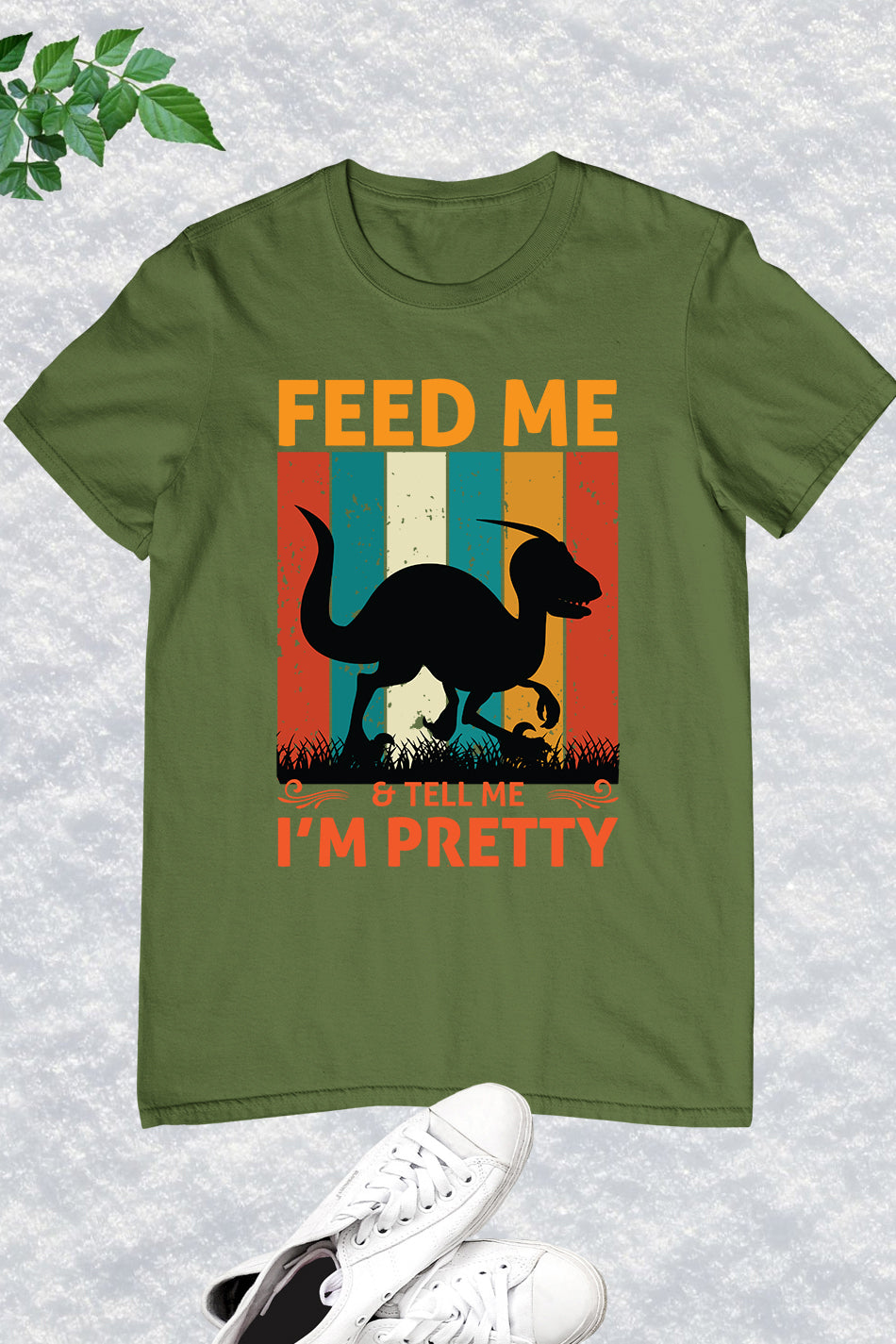 Feed me & tell me I'm Pretty Dinosaur Shirt