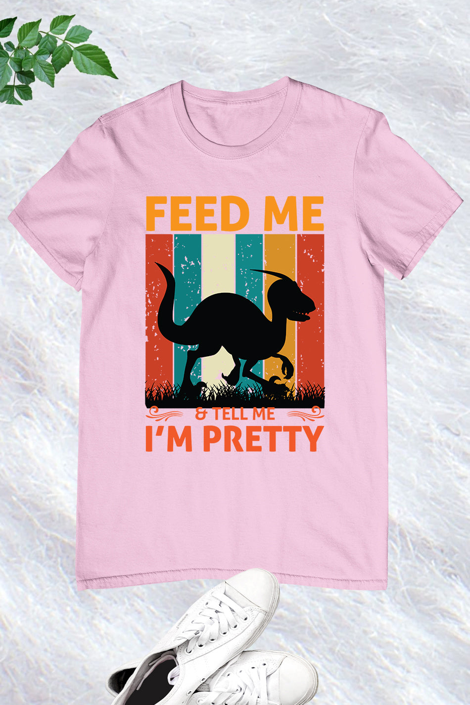 Feed me & tell me I'm Pretty Dinosaur Shirt