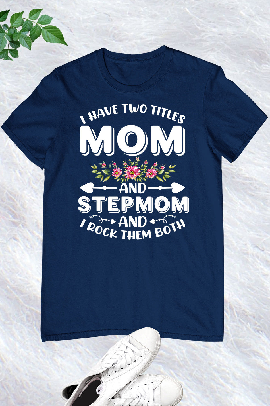 I Have Two Titles Mom And Step Mom And I Rock Them Both Shirt