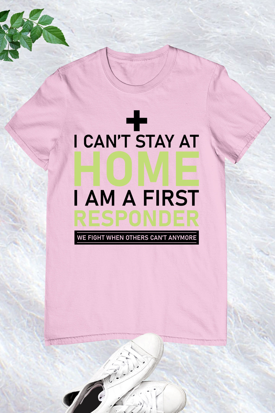 I Can't Stay Home I'm a First Responder T Shirt