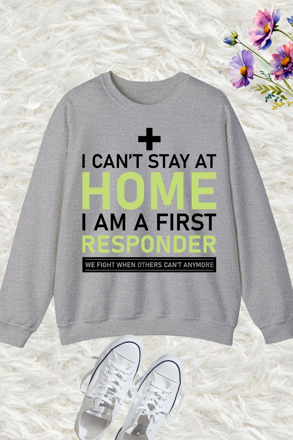 I Can't Stay Home I'm a First Responder Sweatshirt