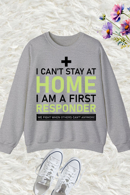 I Can't Stay Home I'm a First Responder Sweatshirt