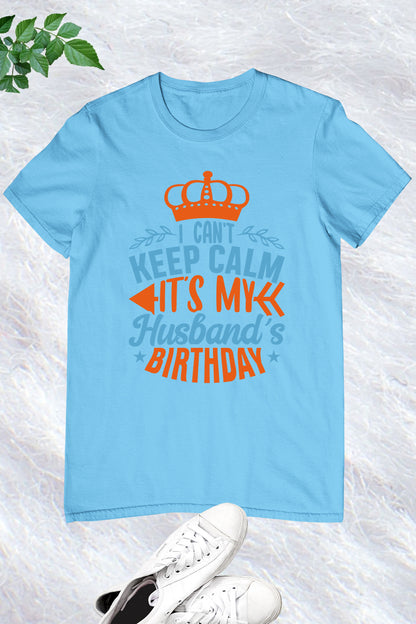 I Can't Keep Calm It's My husband's Birthday Shirt