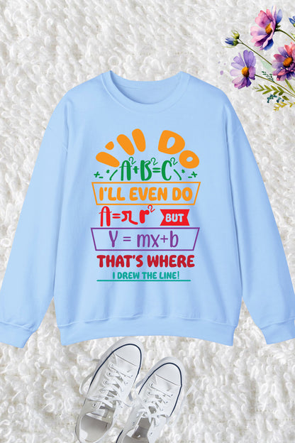 Funny Math Teacher Sweatshirt I'll Do A2 + B2 = C2 That's Where I Draw The Line Sweatshirt