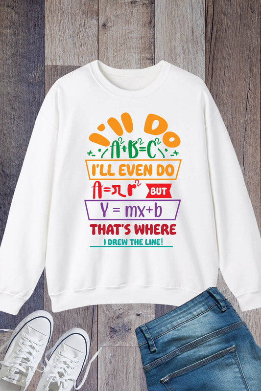 Funny Math Teacher Sweatshirt I'll Do A2 + B2 = C2 That's Where I Draw The Line Sweatshirt