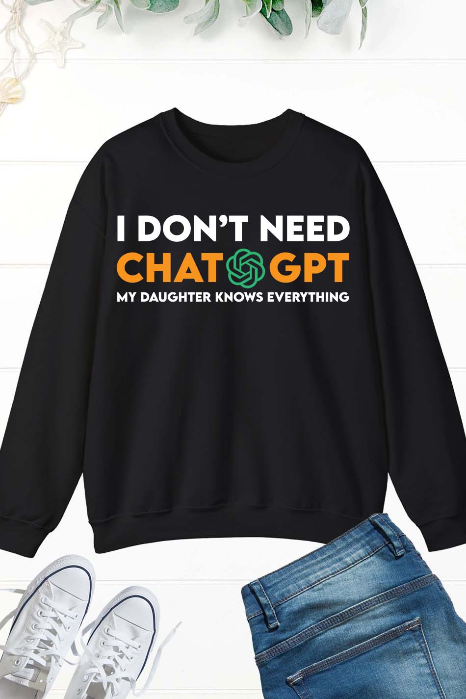 I Don't Need ChatGpt My Daughter Know Everything Sweatshirt