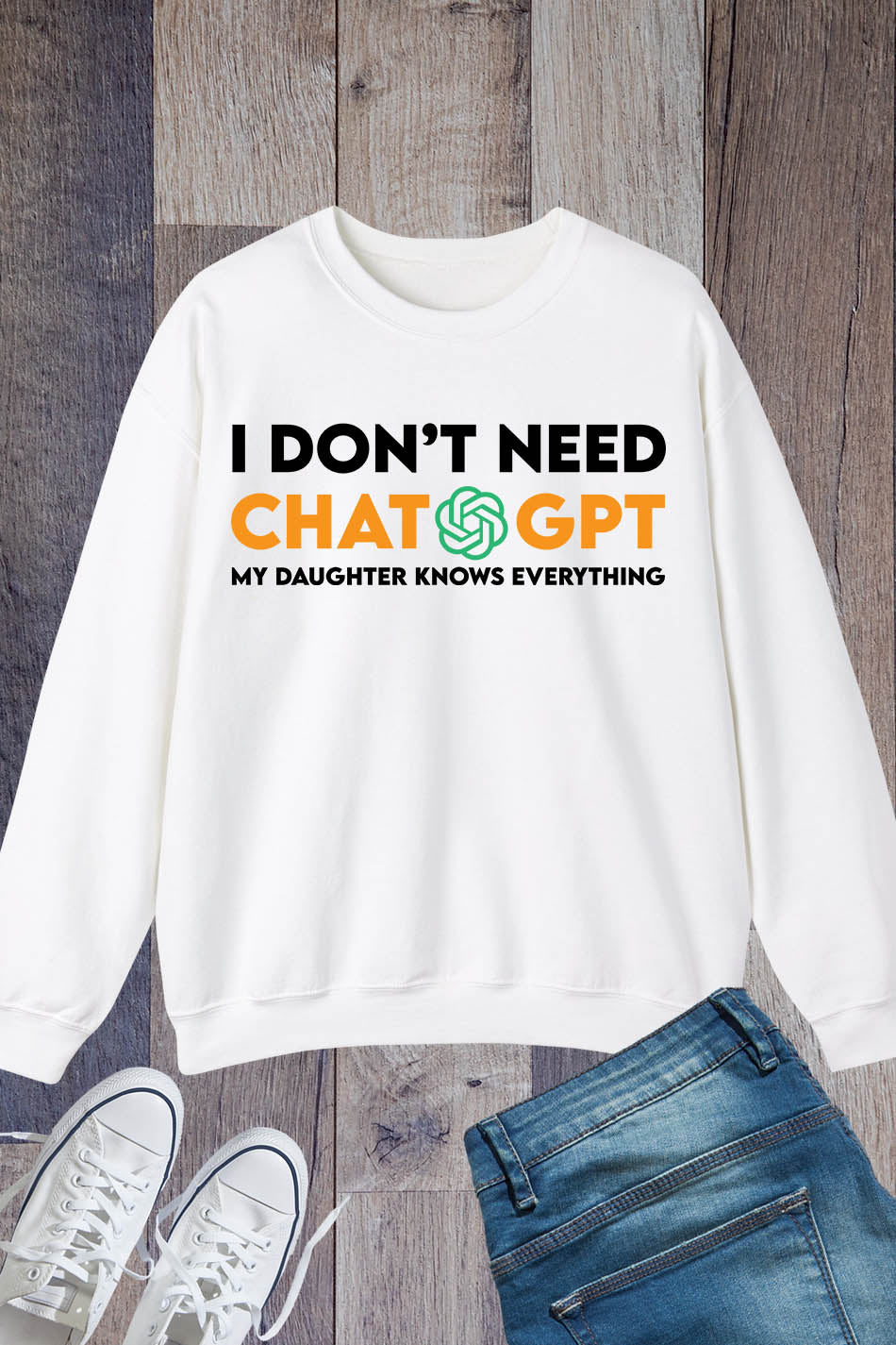 I Don't Need ChatGpt My Daughter Know Everything Sweatshirt