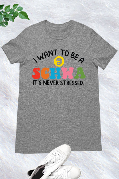 I Want to be a SCHWA It's Never Stressed Shirt