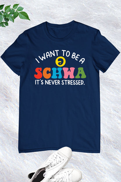 I Want to be a SCHWA It's Never Stressed Shirt