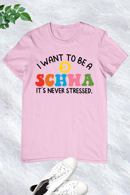 I Want to be a SCHWA It's Never Stressed Shirt